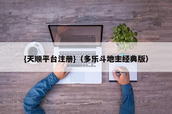 {天顺平台注册}(多乐斗地主经典版)